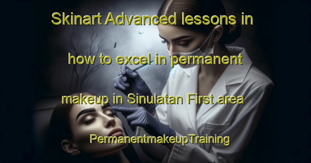 Skinart Advanced lessons in how to excel in permanent makeup in Sinulatan First area | PermanentmakeupTraining | PermanentmakeupClasses | SkinartTraining-Philippines