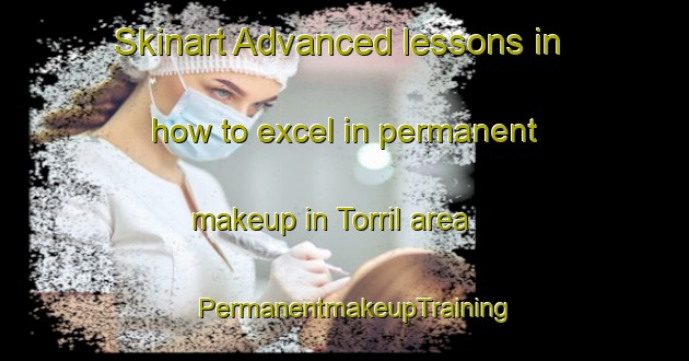 Skinart Advanced lessons in how to excel in permanent makeup in Torril area | PermanentmakeupTraining | PermanentmakeupClasses | SkinartTraining-Philippines