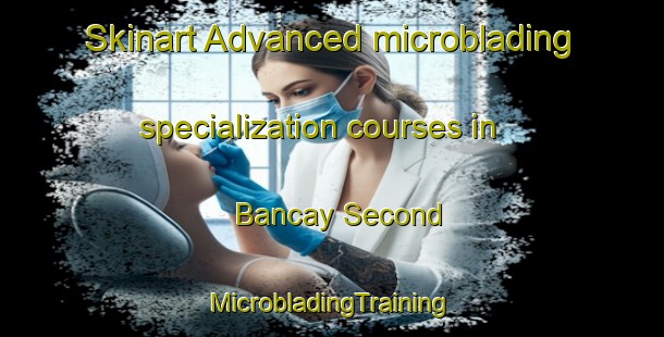 Skinart Advanced microblading specialization courses in Bancay Second | #MicrobladingTraining #MicrobladingClasses #SkinartTraining-Philippines