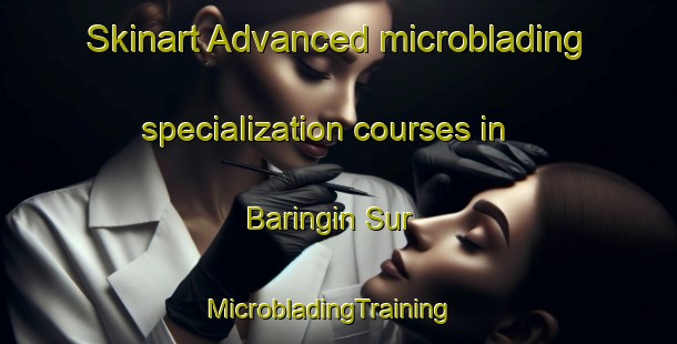 Skinart Advanced microblading specialization courses in Baringin Sur | MicrobladingTraining | MicrobladingClasses | SkinartTraining-Philippines