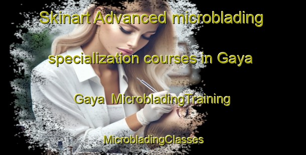 Skinart Advanced microblading specialization courses in Gaya Gaya | #MicrobladingTraining #MicrobladingClasses #SkinartTraining-Philippines