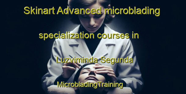 Skinart Advanced microblading specialization courses in Luzviminda Segunda | MicrobladingTraining | MicrobladingClasses | SkinartTraining-Philippines