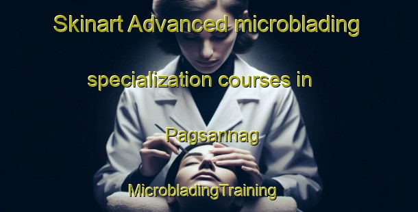 Skinart Advanced microblading specialization courses in Pagsannag | MicrobladingTraining | MicrobladingClasses | SkinartTraining-Philippines