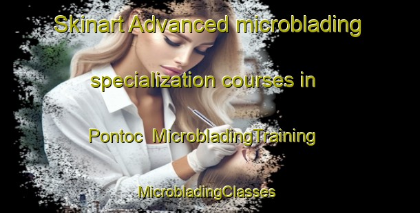 Skinart Advanced microblading specialization courses in Pontoc | MicrobladingTraining | MicrobladingClasses | SkinartTraining-Philippines