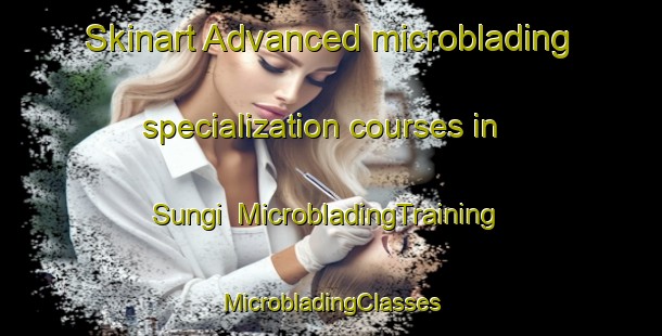 Skinart Advanced microblading specialization courses in Sungi | #MicrobladingTraining #MicrobladingClasses #SkinartTraining-Philippines