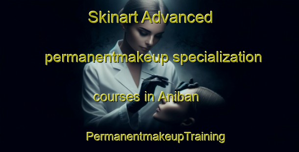 Skinart Advanced permanentmakeup specialization courses in Aniban | #PermanentmakeupTraining #PermanentmakeupClasses #SkinartTraining-Philippines