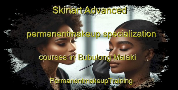 Skinart Advanced permanentmakeup specialization courses in Bubulong Malaki | PermanentmakeupTraining | PermanentmakeupClasses | SkinartTraining-Philippines