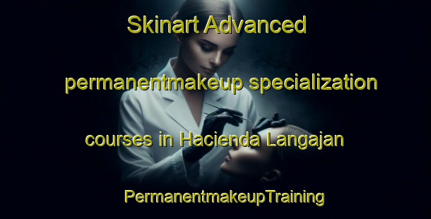 Skinart Advanced permanentmakeup specialization courses in Hacienda Langajan | #PermanentmakeupTraining #PermanentmakeupClasses #SkinartTraining-Philippines