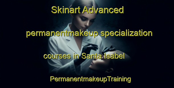 Skinart Advanced permanentmakeup specialization courses in Santa Isabel | #PermanentmakeupTraining #PermanentmakeupClasses #SkinartTraining-Philippines