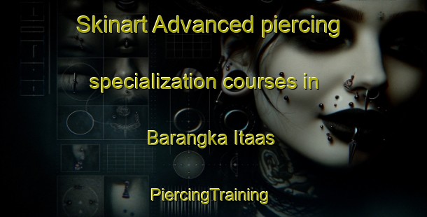 Skinart Advanced piercing specialization courses in Barangka Itaas | #PiercingTraining #PiercingClasses #SkinartTraining-Philippines