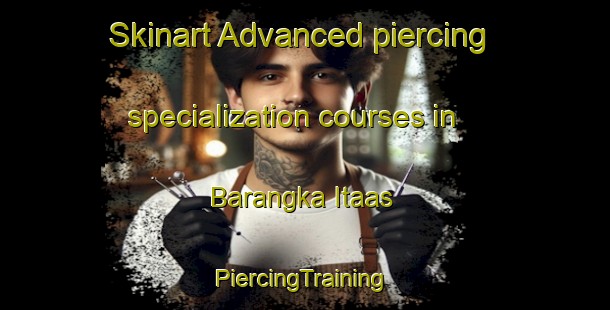 Skinart Advanced piercing specialization courses in Barangka Itaas | #PiercingTraining #PiercingClasses #SkinartTraining-Philippines