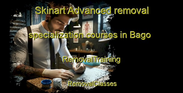 Skinart Advanced removal specialization courses in Bago | RemovalTraining | RemovalClasses | SkinartTraining-Philippines