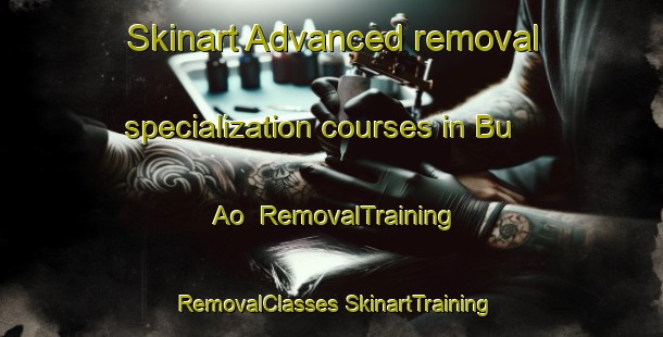 Skinart Advanced removal specialization courses in Bu Ao | #RemovalTraining #RemovalClasses #SkinartTraining-Philippines