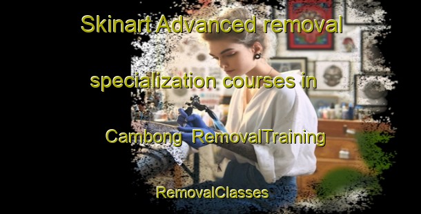 Skinart Advanced removal specialization courses in Cambong | RemovalTraining | RemovalClasses | SkinartTraining-Philippines