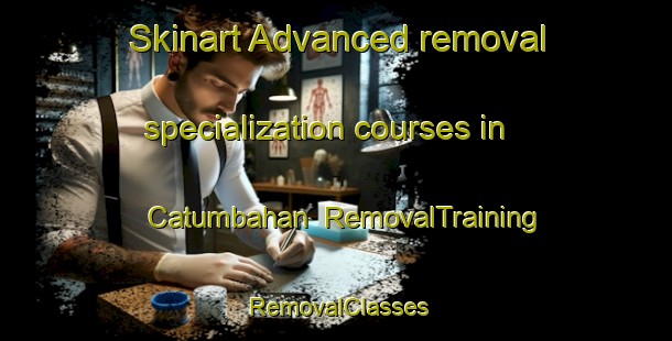 Skinart Advanced removal specialization courses in Catumbahan | RemovalTraining | RemovalClasses | SkinartTraining-Philippines