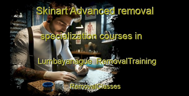 Skinart Advanced removal specialization courses in Lumbayanague | RemovalTraining | RemovalClasses | SkinartTraining-Philippines