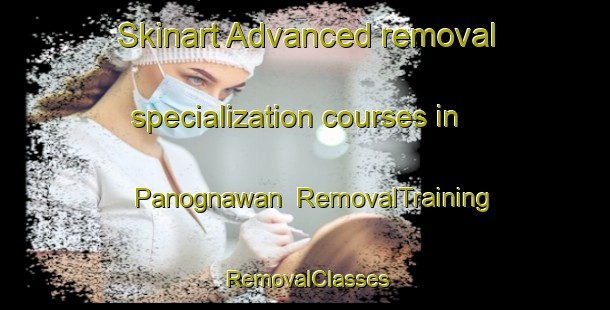 Skinart Advanced removal specialization courses in Panognawan | RemovalTraining | RemovalClasses | SkinartTraining-Philippines
