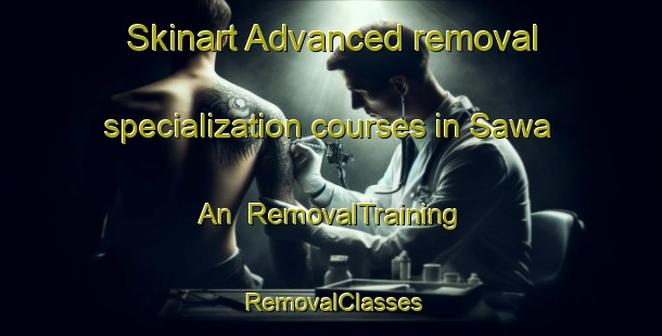 Skinart Advanced removal specialization courses in Sawa An | RemovalTraining | RemovalClasses | SkinartTraining-Philippines
