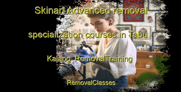 Skinart Advanced removal specialization courses in Tabu Kalang | RemovalTraining | RemovalClasses | SkinartTraining-Philippines