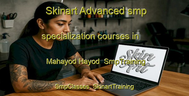 Skinart Advanced smp specialization courses in Mahayod Hayod | SmpTraining | SmpClasses | SkinartTraining-Philippines