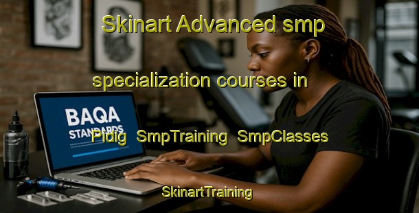 Skinart Advanced smp specialization courses in Pidig | SmpTraining | SmpClasses | SkinartTraining-Philippines