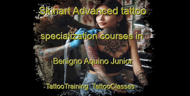 Skinart Advanced tattoo specialization courses in Benigno Aquino Junior | TattooTraining | TattooClasses | SkinartTraining-Philippines
