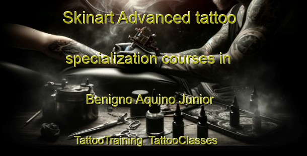 Skinart Advanced tattoo specialization courses in Benigno Aquino Junior | TattooTraining | TattooClasses | SkinartTraining-Philippines