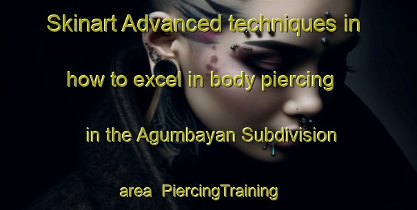 Skinart Advanced techniques in how to excel in body piercing in the Agumbayan Subdivision area | PiercingTraining | PiercingClasses | SkinartTraining-Philippines