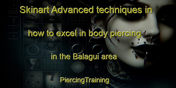 Skinart Advanced techniques in how to excel in body piercing in the Balagui area | PiercingTraining | PiercingClasses | SkinartTraining-Philippines