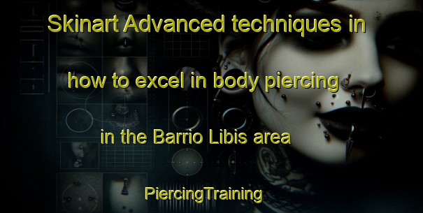Skinart Advanced techniques in how to excel in body piercing in the Barrio Libis area | PiercingTraining | PiercingClasses | SkinartTraining-Philippines