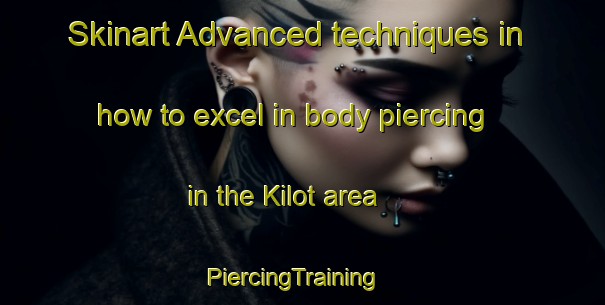 Skinart Advanced techniques in how to excel in body piercing in the Kilot area | PiercingTraining | PiercingClasses | SkinartTraining-Philippines