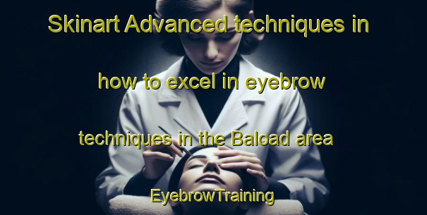 Skinart Advanced techniques in how to excel in eyebrow techniques in the Baload area | EyebrowTraining | EyebrowClasses | SkinartTraining-Philippines