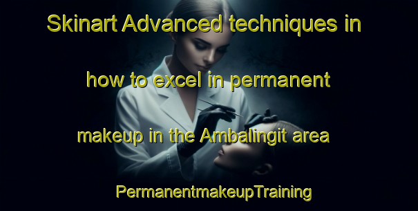 Skinart Advanced techniques in how to excel in permanent makeup in the Ambalingit area | PermanentmakeupTraining | PermanentmakeupClasses | SkinartTraining-Philippines