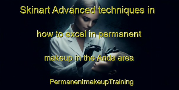 Skinart Advanced techniques in how to excel in permanent makeup in the Anda area | PermanentmakeupTraining | PermanentmakeupClasses | SkinartTraining-Philippines