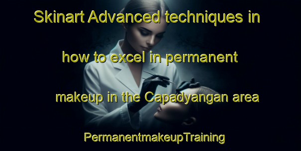Skinart Advanced techniques in how to excel in permanent makeup in the Capadyangan area | PermanentmakeupTraining | PermanentmakeupClasses | SkinartTraining-Philippines
