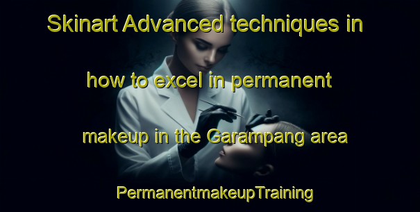 Skinart Advanced techniques in how to excel in permanent makeup in the Garampang area | PermanentmakeupTraining | PermanentmakeupClasses | SkinartTraining-Philippines