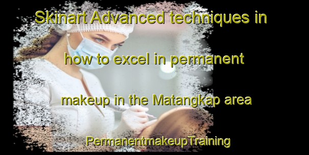 Skinart Advanced techniques in how to excel in permanent makeup in the Matangkap area | PermanentmakeupTraining | PermanentmakeupClasses | SkinartTraining-Philippines