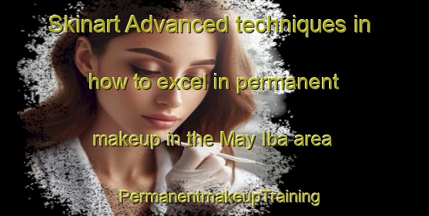 Skinart Advanced techniques in how to excel in permanent makeup in the May Iba area | PermanentmakeupTraining | PermanentmakeupClasses | SkinartTraining-Philippines