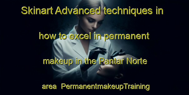 Skinart Advanced techniques in how to excel in permanent makeup in the Pantar Norte area | PermanentmakeupTraining | PermanentmakeupClasses | SkinartTraining-Philippines