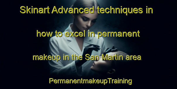 Skinart Advanced techniques in how to excel in permanent makeup in the San Martin area | PermanentmakeupTraining | PermanentmakeupClasses | SkinartTraining-Philippines