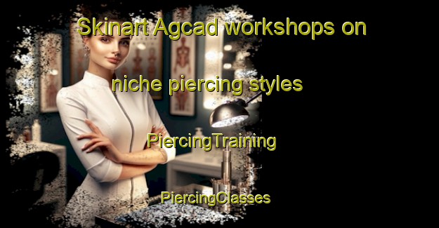 Skinart Agcad workshops on niche piercing styles | PiercingTraining | PiercingClasses | SkinartTraining-Philippines