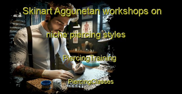 Skinart Aggunetan workshops on niche piercing styles | #PiercingTraining #PiercingClasses #SkinartTraining-Philippines