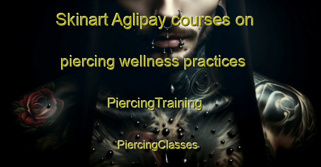 Skinart Aglipay courses on piercing wellness practices | PiercingTraining | PiercingClasses | SkinartTraining-Philippines