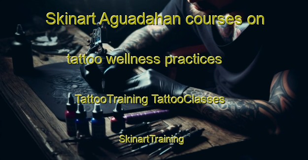 Skinart Aguadahan courses on tattoo wellness practices | #TattooTraining #TattooClasses #SkinartTraining-Philippines