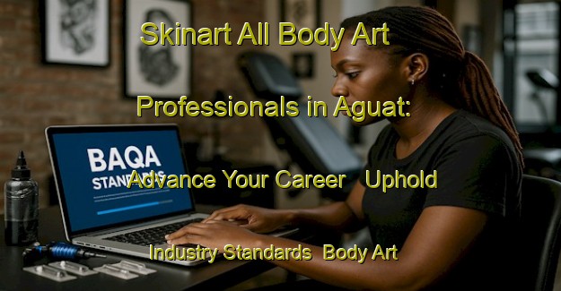 Skinart All Body Art Professionals in Aguat: Advance Your Career - Uphold Industry Standards | Body Art Qualification Authority | BAQA-Philippines