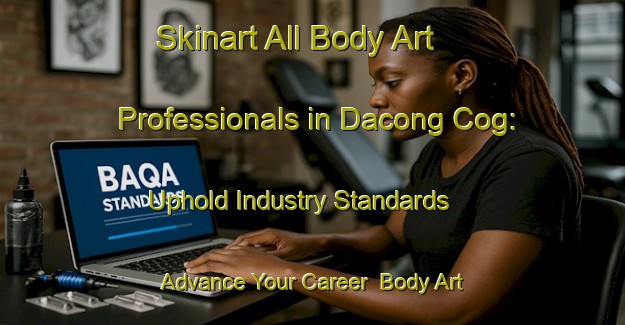 Skinart All Body Art Professionals in Dacong Cog: Uphold Industry Standards - Advance Your Career | Body Art Qualification Authority | BAQA-Philippines