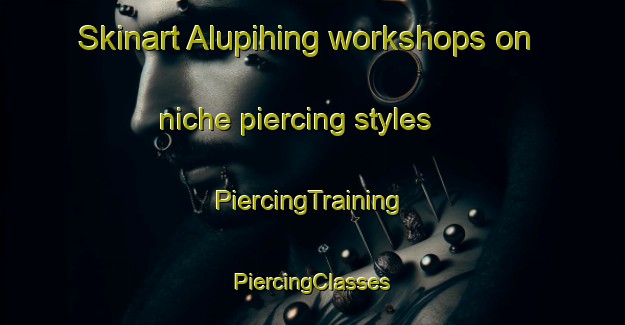 Skinart Alupihing workshops on niche piercing styles | #PiercingTraining #PiercingClasses #SkinartTraining-Philippines