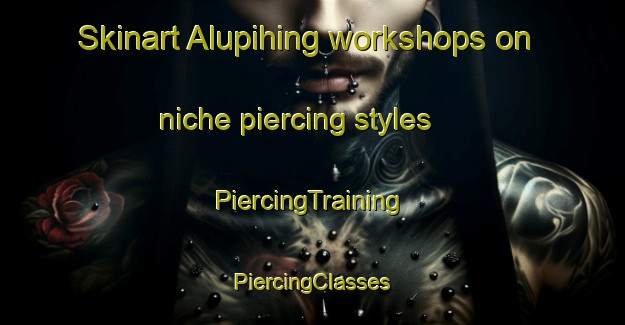 Skinart Alupihing workshops on niche piercing styles | #PiercingTraining #PiercingClasses #SkinartTraining-Philippines