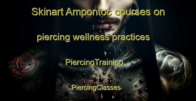 Skinart Ampontoc courses on piercing wellness practices | PiercingTraining | PiercingClasses | SkinartTraining-Philippines