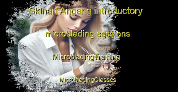 Skinart Angang introductory microblading sessions | MicrobladingTraining | MicrobladingClasses | SkinartTraining-Philippines